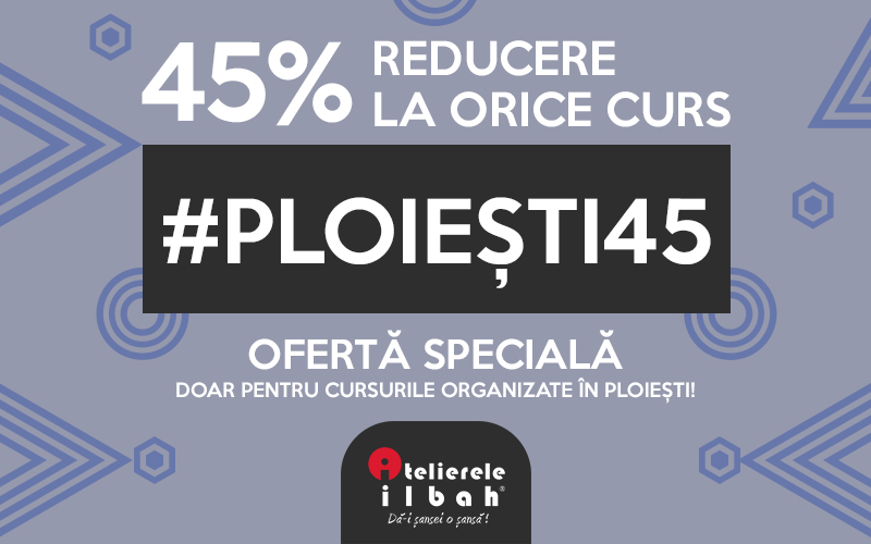 #Ploiesti45 - 45% Reducere Cursuri in Ploiesti